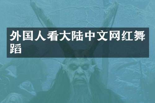 外国人看大陆中文网红舞蹈