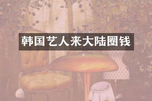 韩国艺人来大陆圈钱