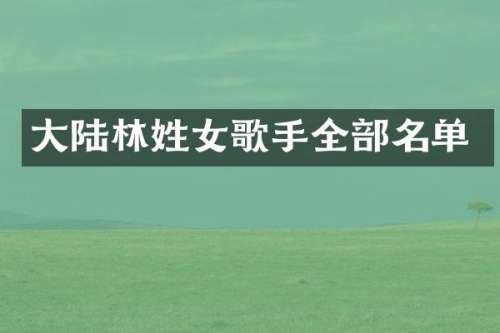 大陆林姓女歌手全部名单