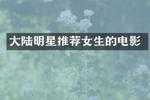 大陆明星推荐女生的电影