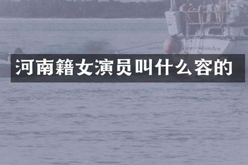 河南籍女演员叫什么容的