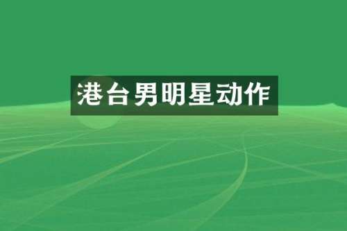 港台男明星动作