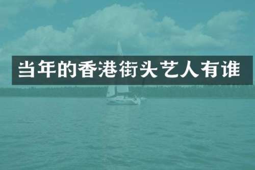 当年的香港街头艺人有谁