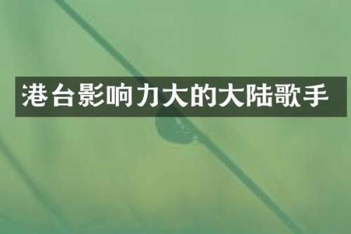 港台影响力大的大陆歌手
