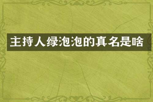 主持人绿泡泡的真名是啥