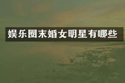 娱乐圈末婚女明星有哪些