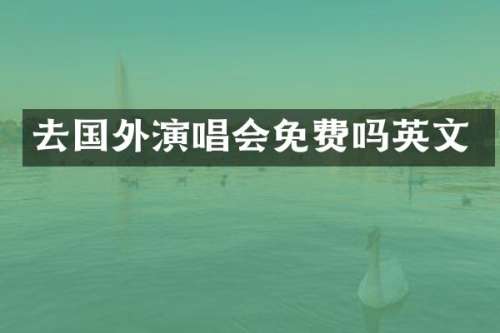 去国外演唱会免费吗英文
