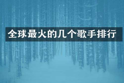 全球最火的几个歌手排行