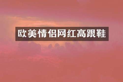 欧美情侣网红高跟鞋