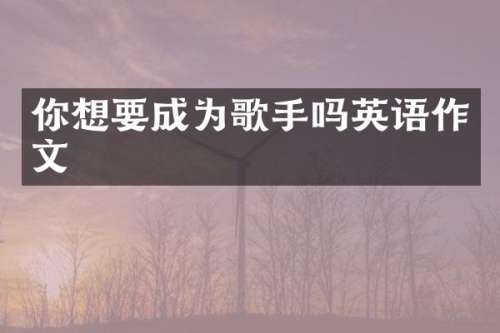 你想要成为歌手吗英语作文