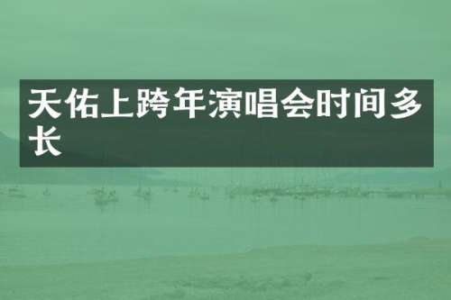 天佑上跨年演唱会时间多长