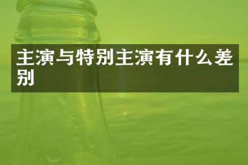 主演与特别主演有什么差别