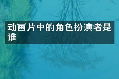 动画片中的角色扮演者是谁