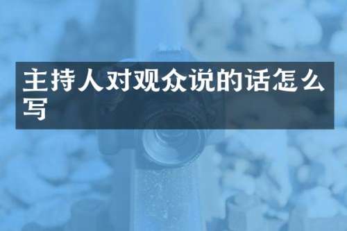主持人对观众说的话怎么写