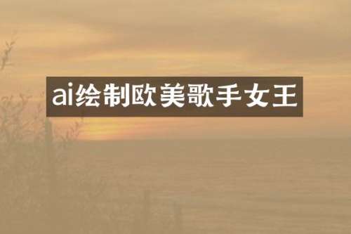 ai绘制欧美歌手女王