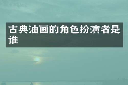 古典油画的角色扮演者是谁