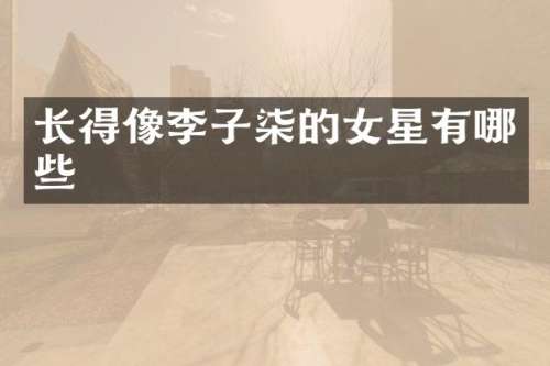 长得像李子柒的女星有哪些