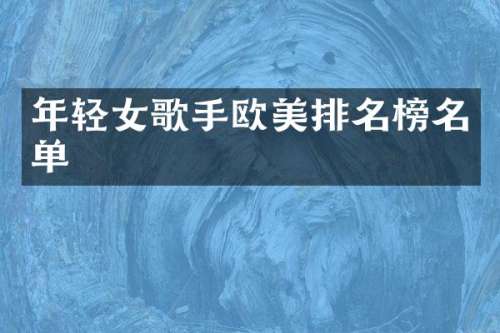 年轻女歌手欧美排名榜名单