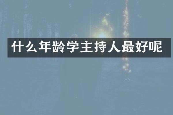 什么年龄学主持人最好呢
