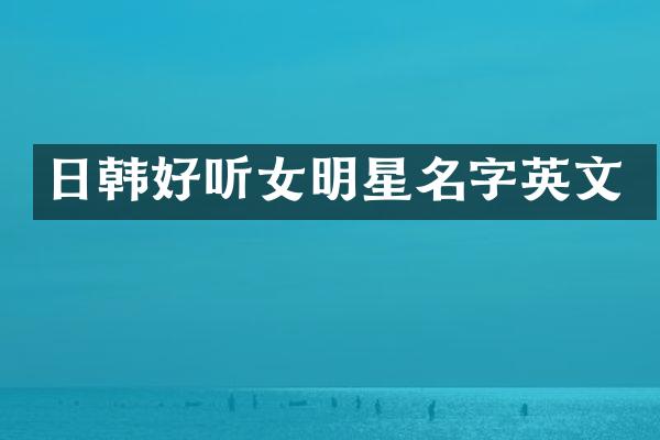 日韩好听女明星名字英文