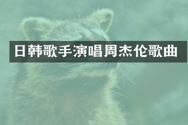 日韩歌手演唱周杰伦歌曲