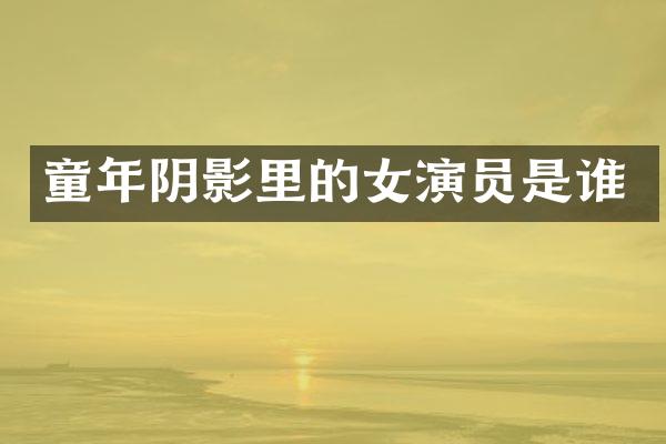 童年阴影里的女演员是谁