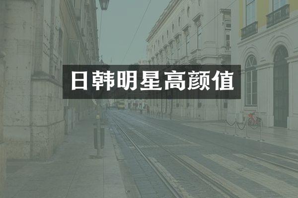 日韩明星高颜值