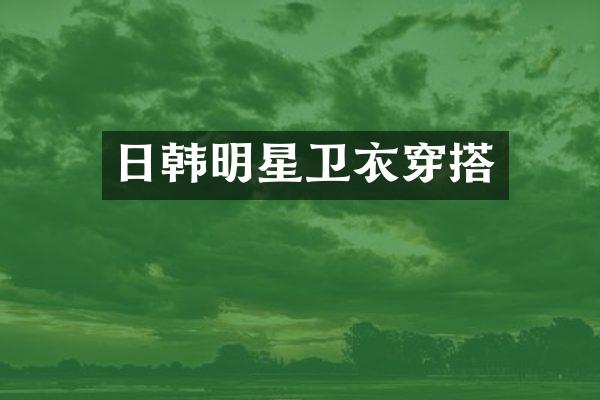 日韩明星卫衣穿搭