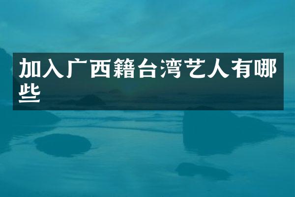 加入广西籍台湾艺人有哪些