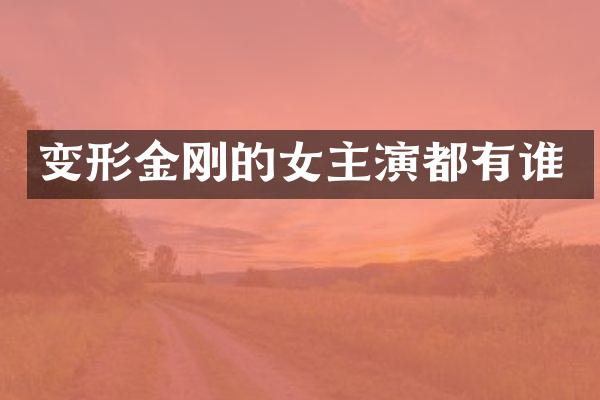 变形金刚的女主演都有谁