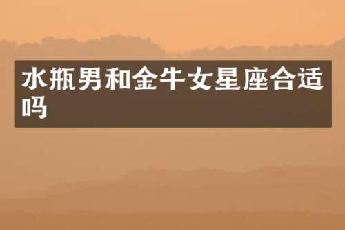 水瓶男和金牛女星座合适吗
