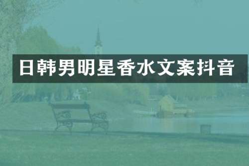 日韩男明星香水文案抖音