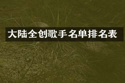 大陆全创歌手名单排名表