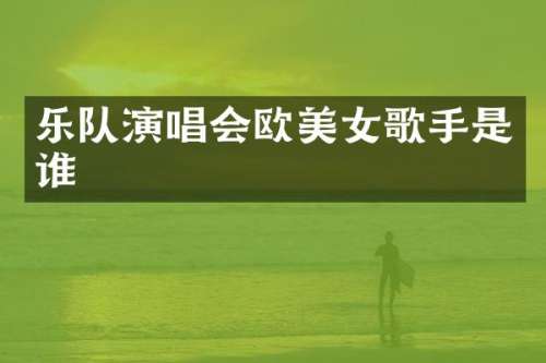 乐队演唱会欧歌手是谁