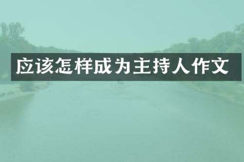 应该怎样成为主持人作文