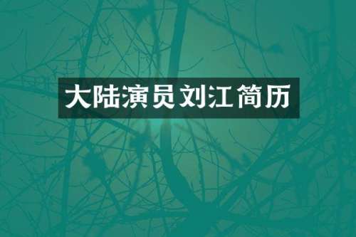 大陆演员刘江简历