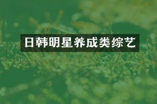 日韩明星养成类综艺