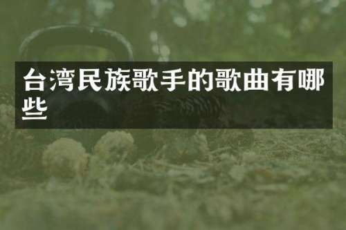 台湾歌手的歌曲有哪些