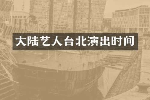 大陆艺人台北演出时间