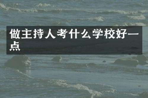 做主持人考什么学校好一点