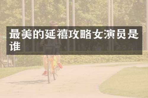 最美的延禧攻略女演员是谁