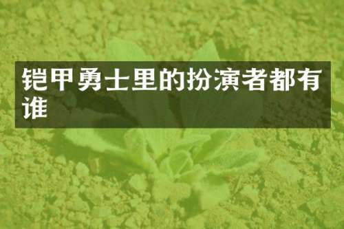 铠甲勇士里的扮演者都有谁