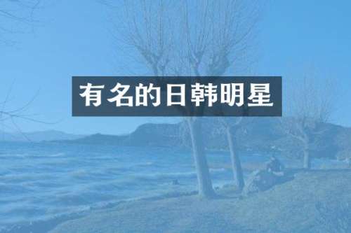 有名的日韩明星