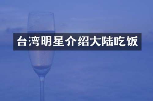 台湾明星介绍大陆吃饭