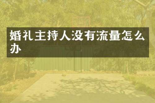 婚礼主持人没有流量怎么办