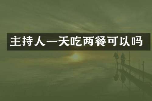 主持人一天吃两餐可以吗