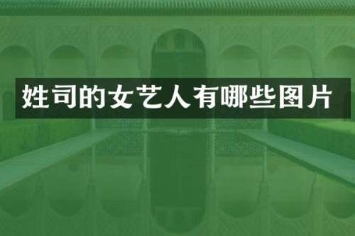 姓司的女艺人有哪些图片