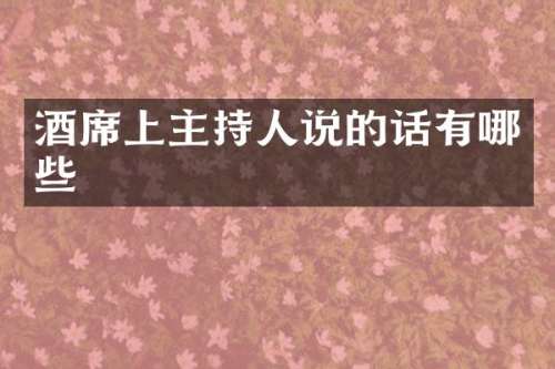 酒席上主持人说的话有哪些