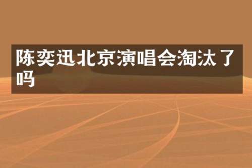 陈奕迅北京演唱会淘汰了吗