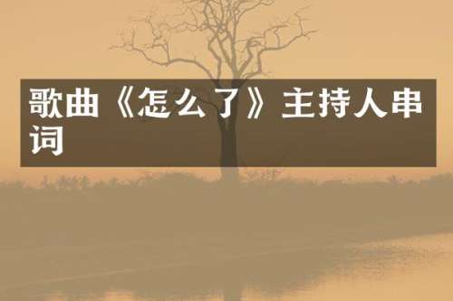 歌曲《怎么了》主持人串词